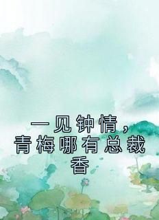 《一见钟情，青梅哪有总裁香》by二叶