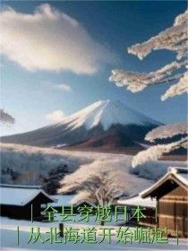 全县穿越日本，从北海道开始崛起小说_(石虎蒋大智)完整版阅读