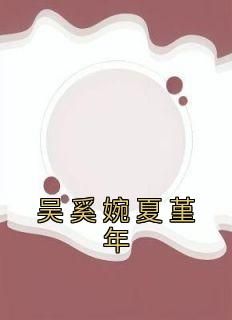 【抖音小说吴奚婉夏堇年txt全文在线阅读