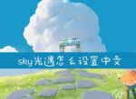 sky光遇怎么设置中文_sky光遇设置中文方法